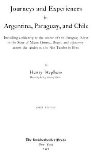 [Gutenberg 44692] • Journeys and Experiences in Argentina, Paraguay, and Chile / Including a Side Trip to the Source of the Paraguay River in the State of Matto Grosso, Brazil, and a Journey Across the Andes to the Rio Tambo in Peru